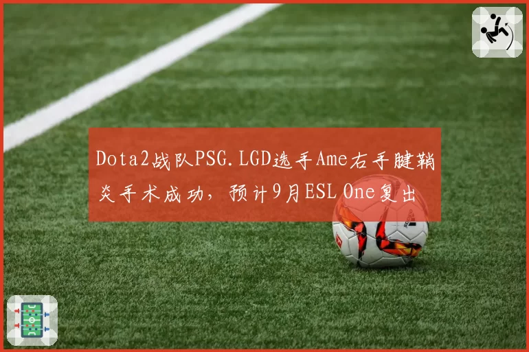 Dota2战队PSG.LGD选手Ame右手腱鞘炎手术成功，预计9月ESL One复出