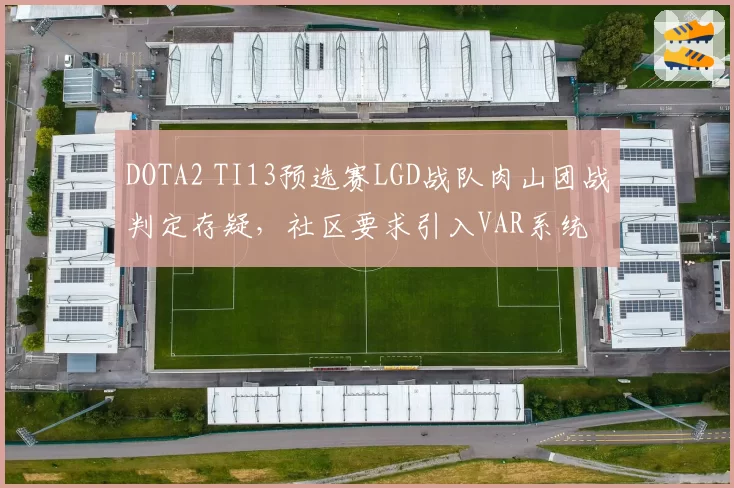 DOTA2 TI13预选赛LGD战队肉山团战判定存疑，社区要求引入VAR系统