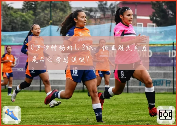 C罗沙特场均1.2球,但亚冠失利后是否会考虑退役?
