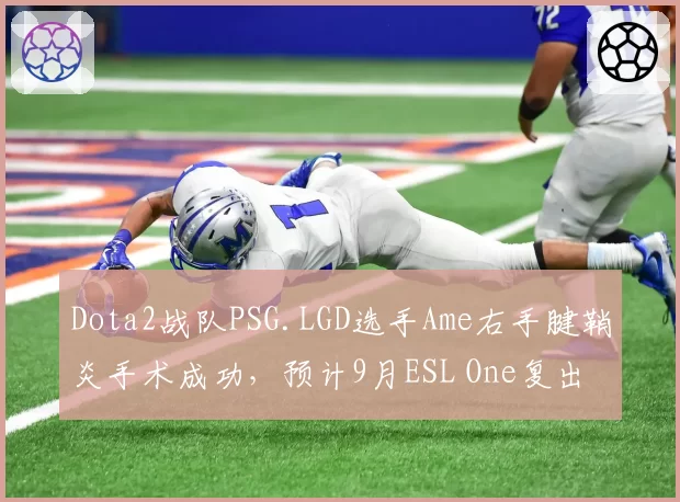 Dota2战队PSG.LGD选手Ame右手腱鞘炎手术成功，预计9月ESL One复出